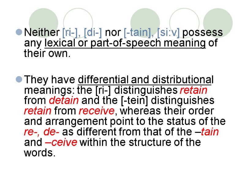 Neither [ri-], [di-] nor [-tain], [si:v] possess any lexical or part-of-speech meaning of their